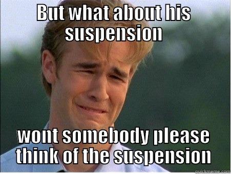 BUT WHAT ABOUT HIS SUSPENSION WONT SOMEBODY PLEASE THINK OF THE SUSPENSION 1990s Problems