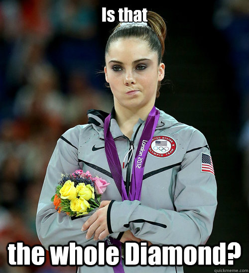 Is that the whole Diamond?  McKayla Not Impressed