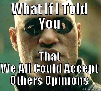 WHAT IF I TOLD YOU THAT WE ALL COULD ACCEPT OTHERS OPINIONS Matrix Morpheus