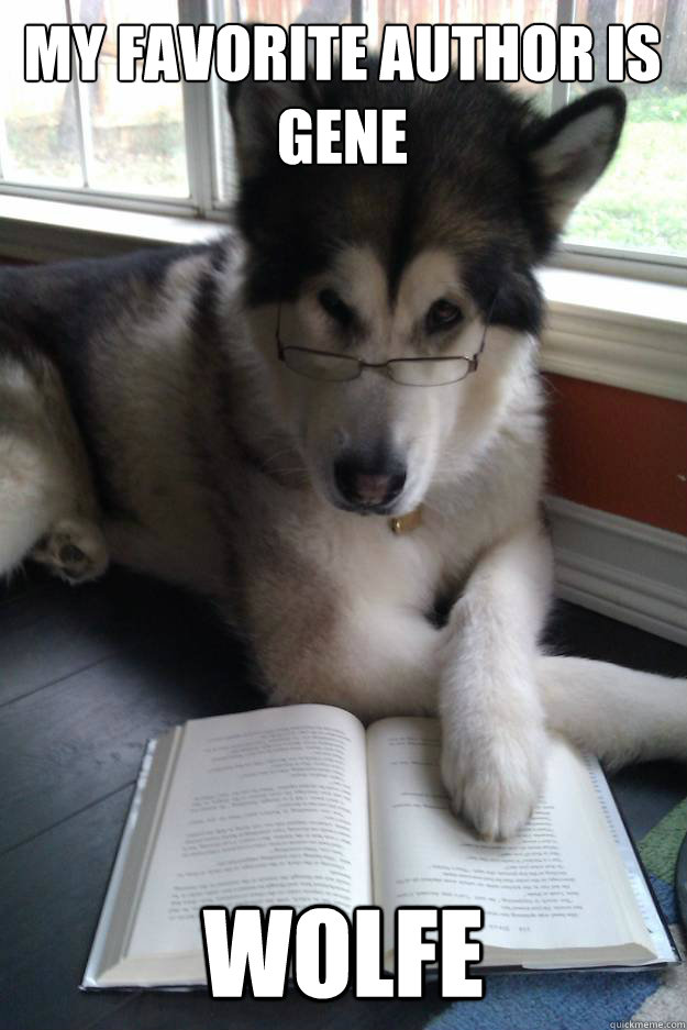 MY FAVORITE AUTHOR IS GENE
   WOLFE - MY FAVORITE AUTHOR IS GENE
   WOLFE  Condescending Literary Pun Dog