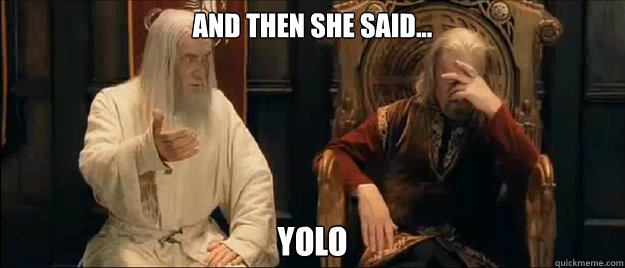 And then she said... YOLO  