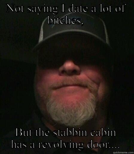 Barlows World - NOT SAYING I DATE A LOT OF BITCHES, BUT THE STABBIN CABIN HAS A REVOLVING DOOR.... Misc