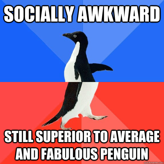 socially awkward Still superior to average and fabulous penguin  Socially Awkward Awesome Penguin