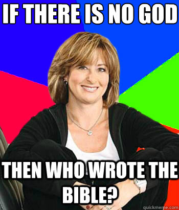 If there is no God
 Then who wrote the Bible?  Sheltering Suburban Mom