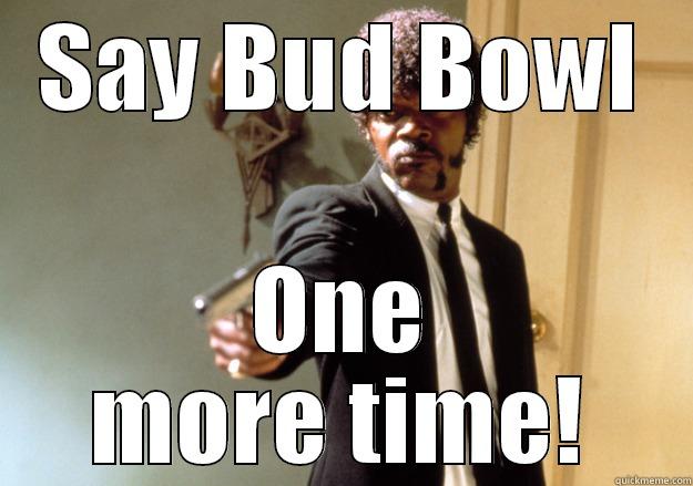 SAY BUD BOWL ONE MORE TIME! Samuel L Jackson