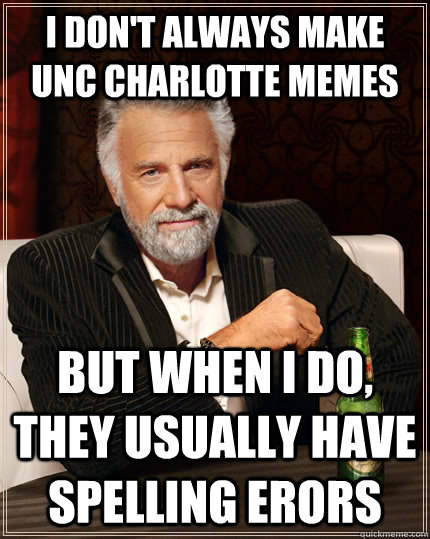 I don't always make unc charlotte memes but when I do, they usually have spelling erors  - I don't always make unc charlotte memes but when I do, they usually have spelling erors   The Most Interesting Man In The World