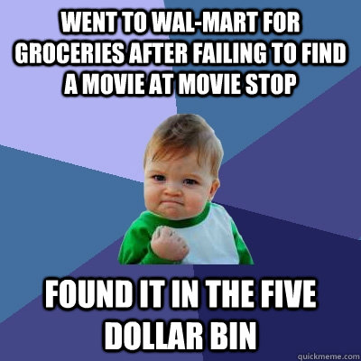 Went to Wal-mart for groceries after failing to find a movie at movie stop found it in the five dollar bin  Success Kid