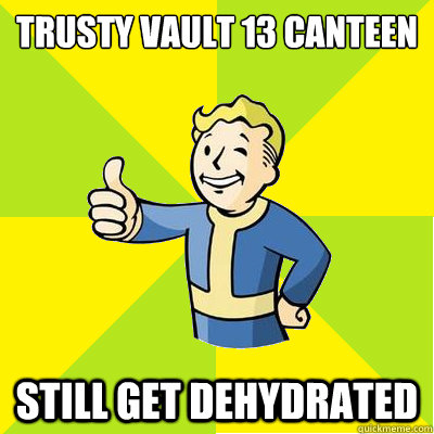 Trusty Vault 13 Canteen Still Get Dehydrated - Trusty Vault 13 Canteen Still Get Dehydrated  Fallout new vegas