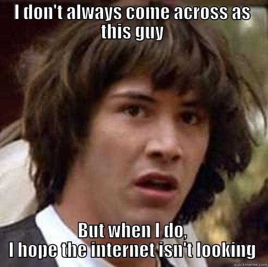 Waving the idiot flag - I DON'T ALWAYS COME ACROSS AS THIS GUY BUT WHEN I DO, I HOPE THE INTERNET ISN'T LOOKING conspiracy keanu