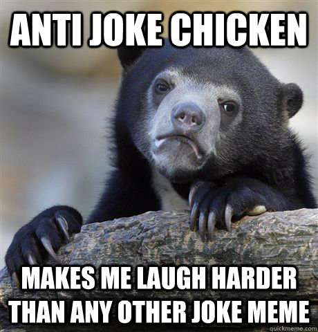 anti joke chicken  makes me laugh harder than any other joke meme - anti joke chicken  makes me laugh harder than any other joke meme  Confession Bear