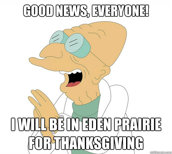 Good News, Everyone! I will be in Eden Prairie for Thanksgiving  Futurama Farnsworth