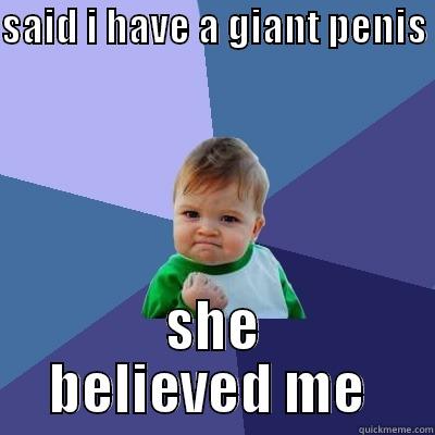 giant joke  - SAID I HAVE A GIANT PENIS  SHE BELIEVED ME  Success Kid