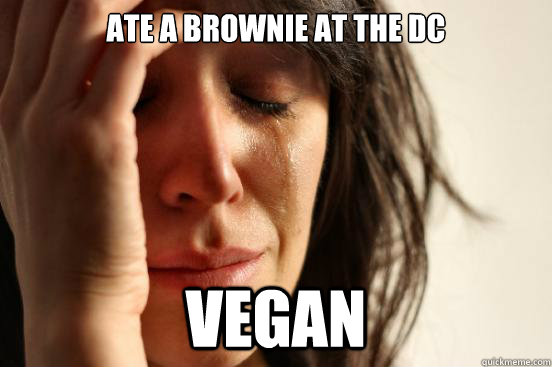 Ate a brownie at the DC Vegan  First World Problems