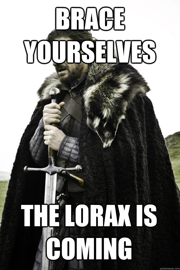 Brace yourselves the lorax is coming  Winter is coming