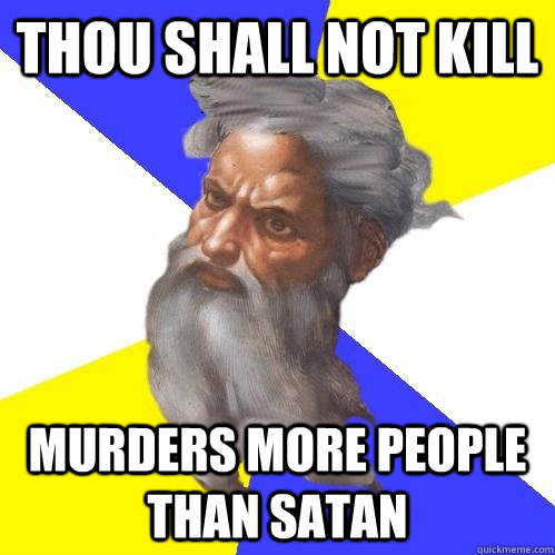 Thou shall not kill murders more people than satan - Thou shall not kill murders more people than satan  Advice God