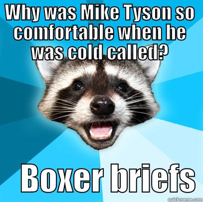 WHY WAS MIKE TYSON SO COMFORTABLE WHEN HE WAS COLD CALLED?     BOXER BRIEFS Lame Pun Coon