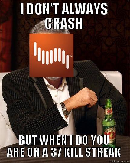 I DON'T ALWAYS CRASH BUT WHEN I DO YOU ARE ON A 37 KILL STREAK Misc