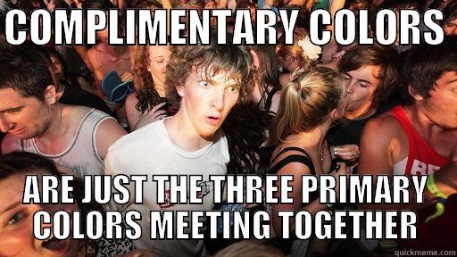 COMPLIMENTARY COLORS  ARE JUST THE THREE PRIMARY COLORS MEETING TOGETHER Sudden Clarity Clarence