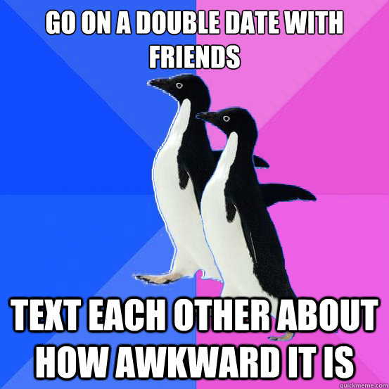 Go on a double date with friends text each other about how awkward it is - Go on a double date with friends text each other about how awkward it is  Socially Awkward Couple