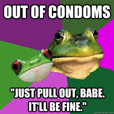 out of condoms 