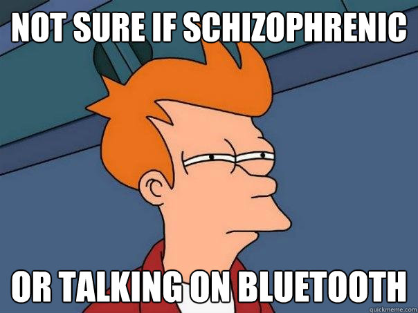 Not sure if schizophrenic or talking on bluetooth  Futurama Fry