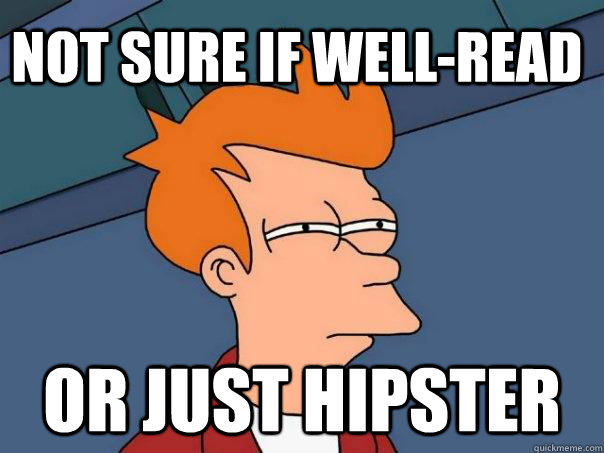 not sure if well-read or just hipster  Futurama Fry