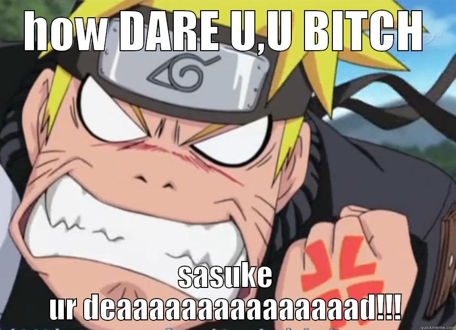 sasuke ur dead - HOW DARE U,U BITCH SASUKE UR DEAAAAAAAAAAAAAAAD!!! Misc