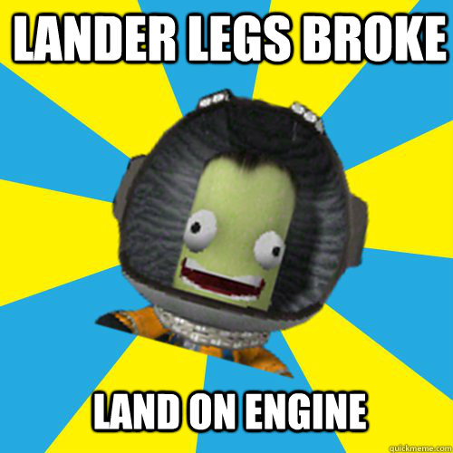 lander legs broke land on engine  Jebediah Kerman - Thrill Master