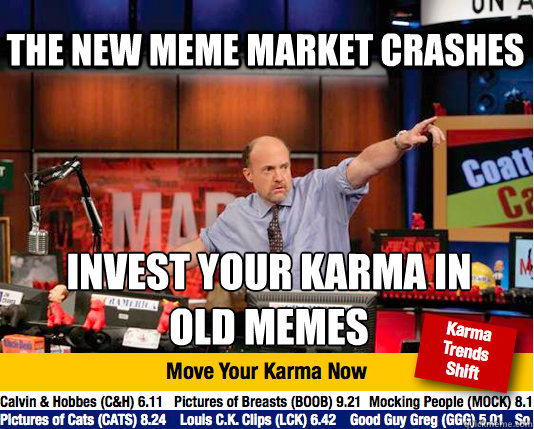 the new meme market crashes invest your karma in 
old memes - the new meme market crashes invest your karma in 
old memes  Mad Karma with Jim Cramer