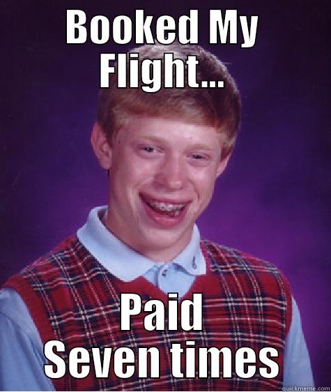 Booked Flight - BOOKED MY FLIGHT... PAID SEVEN TIMES Bad Luck Brian