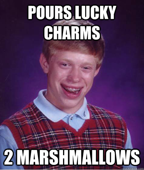 pours Lucky Charms 2 Marshmallows - pours Lucky Charms 2 Marshmallows  Bad Luck Brian