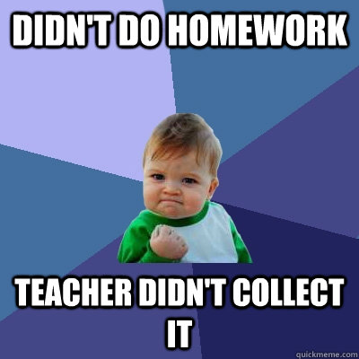 Didn't do homework Teacher Didn't collect it - Didn't do homework Teacher Didn't collect it  Success Kid