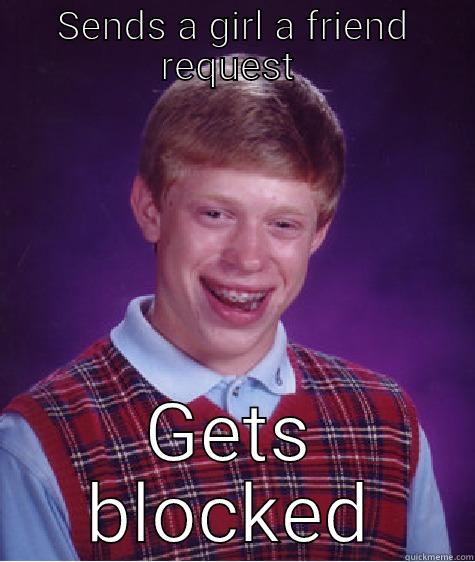 Sends friend request, gets blocked.  - SENDS A GIRL A FRIEND REQUEST  GETS BLOCKED Bad Luck Brian