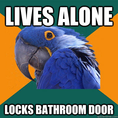 lives alone locks bathroom door  