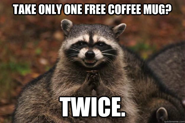 Take only one free coffee mug? Twice.  Evil Plotting Raccoon