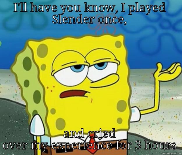 I'LL HAVE YOU KNOW, I PLAYED SLENDER ONCE, AND CRIED OVER MY EXPERIENCE FOR 3 HOURS Tough Spongebob