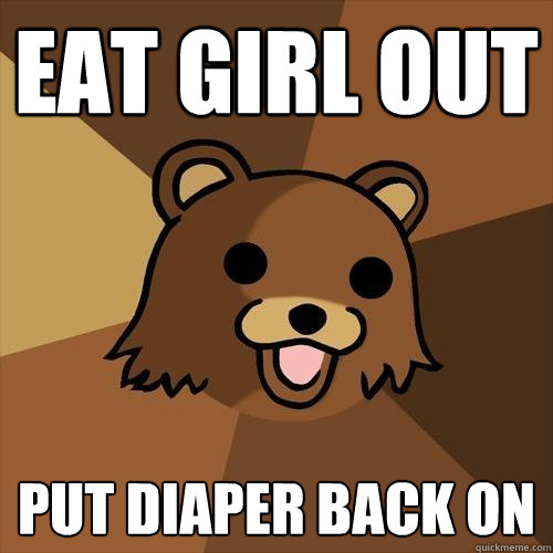 Eat girl out Put diaper back on  Pedobear