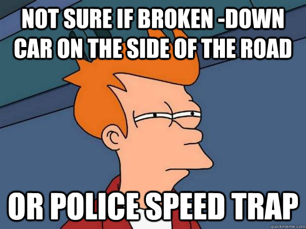 Not sure if Broken -down car on the side of the road Or police speed trap  Futurama Fry