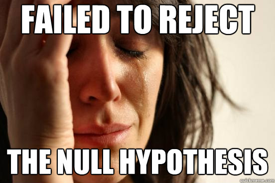 failed-to-reject-the-null-hypothesis-first-world-problems-quickmeme