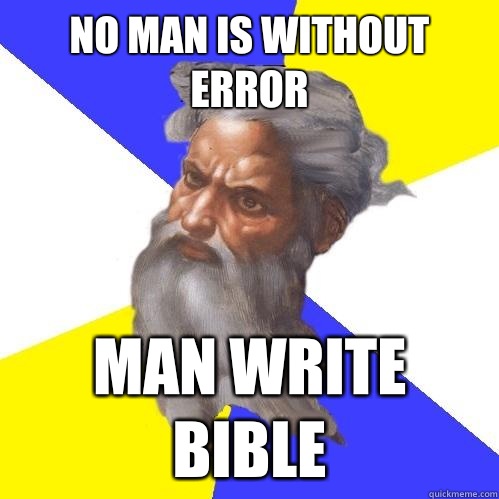 No man is without error Man write bible  Advice God