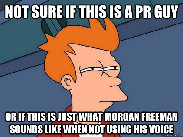 Not sure if this is a pr guy or if this is just what morgan freeman sounds like when not using his voice - Not sure if this is a pr guy or if this is just what morgan freeman sounds like when not using his voice  Futurama Fry