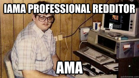 IAMA professional redditor AMA - IAMA professional redditor AMA  Misc