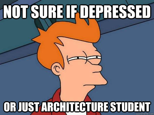 not sure if depressed  or just architecture student  Futurama Fry