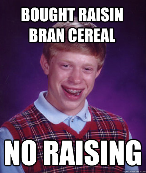 Bought Raisin Bran Cereal  No Raising  Bad Luck Brian