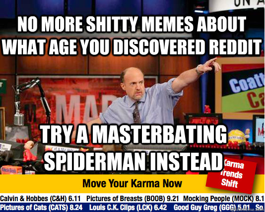 No more shitty memes about what age you discovered reddit try a masterbating spiderman instead - No more shitty memes about what age you discovered reddit try a masterbating spiderman instead  Mad Karma with Jim Cramer