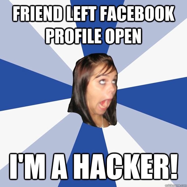 FRIEND LEFT FACEBOOK PROFILE OPEN I'M A HACKER! - FRIEND LEFT FACEBOOK PROFILE OPEN I'M A HACKER!  Annoying Facebook Girl