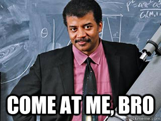  Come at me, Bro  Neil deGrasse Tyson