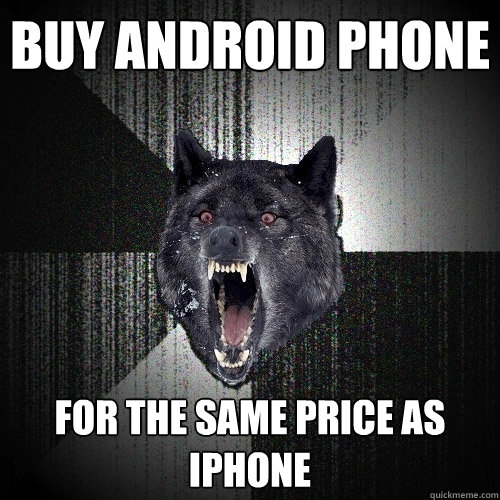 BUY ANDROID PHONE FOR THE SAME PRICE AS iPHONE  Insanity Wolf