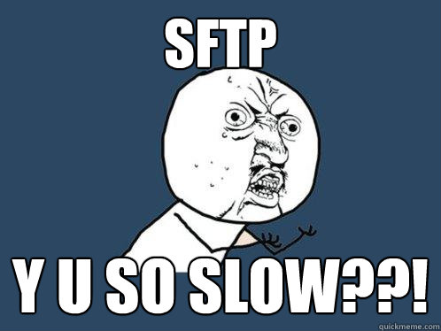 sftp y u so slow??!  Y U No