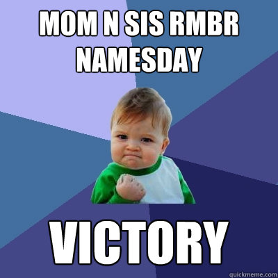 Mom n sis rmbr namesday victory   Success Kid